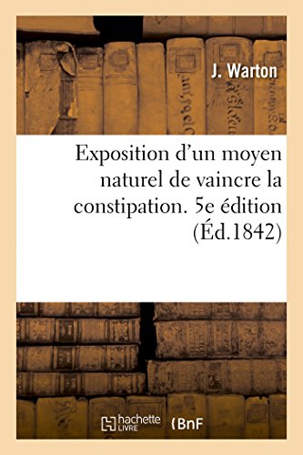 Exposition D'Un Moyen Naturel De Vaincre La Constipation. 5e Edition