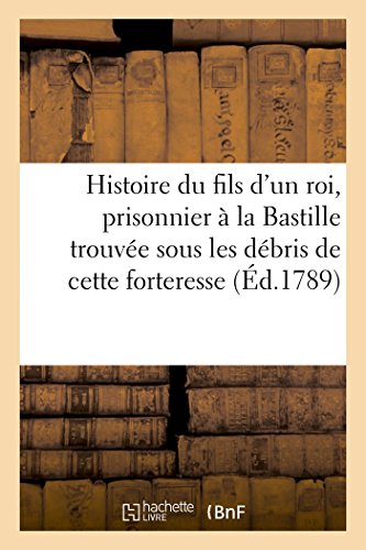 Histoire Du Fils D'Un Roi , Prisonnier A La Bastille, Trouvee Sous Les Debris De
