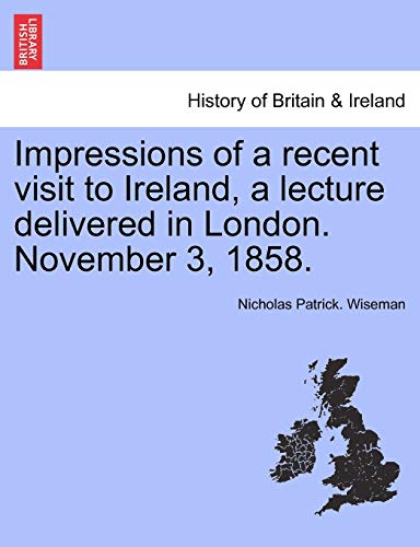 Impressions of a Recent Visit to Ireland, a Lecture Delivered in London November [Paperback]