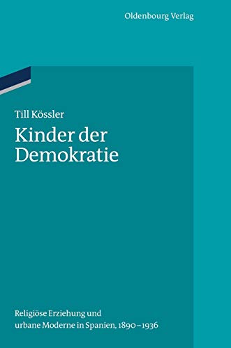 Kinder der Demokratie  Religise Erziehung und Urbane Moderne in Spanien, 1890- [Hardcover]