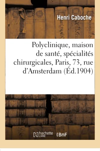 Polyclinique, Maison De Sante, Specialites Chirurgicales, Paris, 73, Rue D'amste [Paperback]