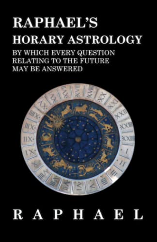 Raphael's Horary Astrology by Which Every Question Relating to the Future May Be [Paperback]