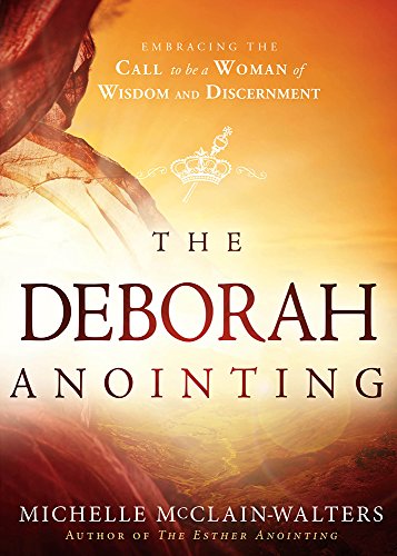 The Deborah Anointing Embracing the Call to be a Woman of Wisdom and Discernmen [Paperback]