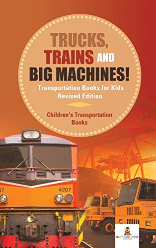 Trucks, Trains and Big Machines Transportation Books for Kids Revised Edition C [Hardcover]