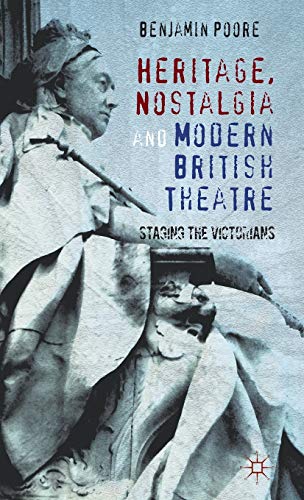 Heritage, Nostalgia and Modern British Theatre Staging the Victorians [Hardcover]