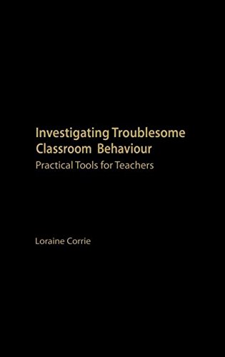 Investigating Troublesome Classroom Behaviours Practical Tools for Teachers [Hardcover]