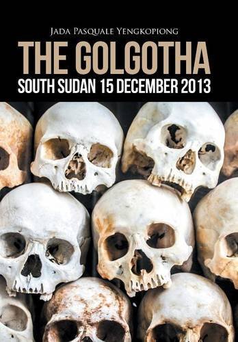 The Golgotha South Sudan 15 December 2013 [Hardcover]