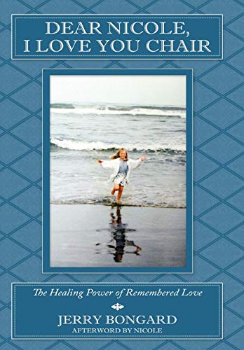 Dear Nicole, I Love You Chair  The Healing Power of Remembered Love [Hardcover]