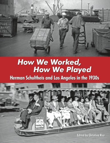 How We Worked, How We Played Herman Schultheis And Los Angeles In The 1930s [Paperback]