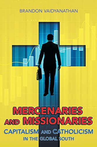 Mercenaries and Missionaries  Capitalism and Catholicism in the Global South [Paperback]