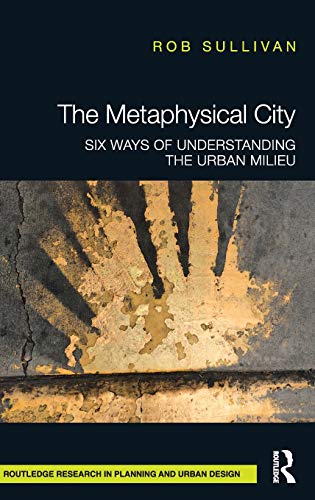 The Metaphysical City Six Ways of Understanding the Urban Milieu [Hardcover]