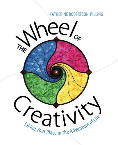Wheel of Creativity  Taking Your Place in the Adventure of Life [Paperback]