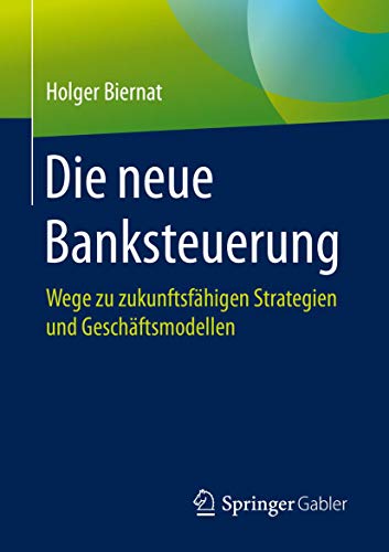 Die neue Banksteuerung Wege zu zukunftsfhigen Strategien und Geschftsmodellen [Paperback]