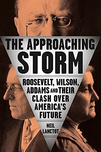 The Approaching Storm Roosevelt, Wilson, Addams, and Their Clash Over America's [Hardcover]