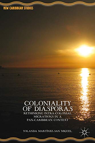 Coloniality of Diasporas Rethinking Intra-Colonial Migrations in a Pan-Caribbea [Hardcover]