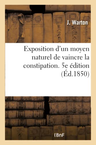 Exposition D'Un Moyen Naturel De Vaincre La Constipation. 5e Edition