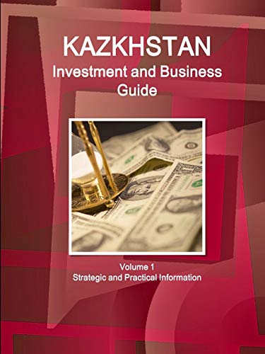 Kazakhstan Investment And Business Guide Volume 1 Strategic And Practical Inform [Paperback]