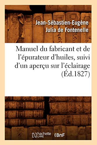 Manuel du Fabricant et de l'Epurateur d'Huiles, Suivi d'un Apercu Sur L'Eclairag [Paperback]