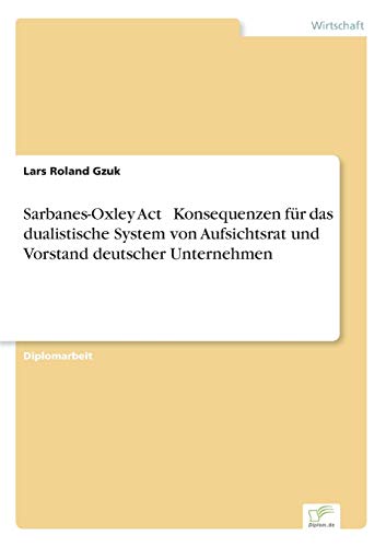 Sarbanes-Oxley Act  Konsequenzen Fr das Dualistische System Von Aufsichtsrat u [Paperback]