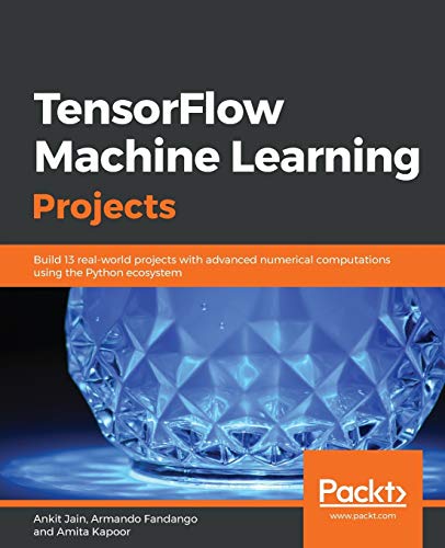 TensorFlow Machine Learning Projects  Build 13 Real-World Projects with Advance [Paperback]