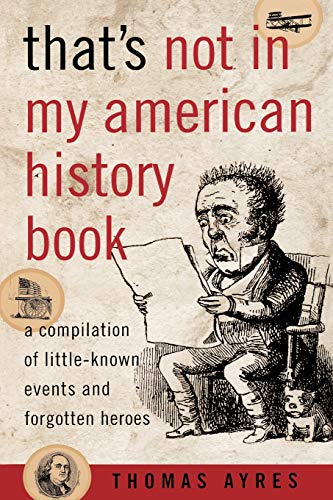 That's Not in My American History Book A Compilation of Little-Known Events and [Paperback]