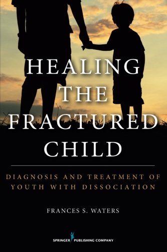 Healing the Fractured Child Diagnosis and Treatment of Youth With Dissociation [Paperback]