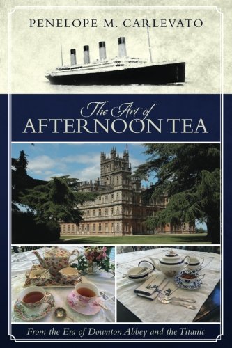 The Art Of Afternoon Tea From The Era Of Downton Abbey And The Titanic [Paperback]