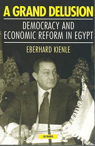 A Grand Delusion Democracy and Economic Reform in Egypt [Hardcover]