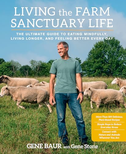 Living the Farm Sanctuary Life The Ultimate Guide to Eating Mindfully, Living L [Hardcover]