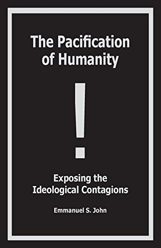The Pacification Of Humanity Exposing The Ideological Contagions [Paperback]