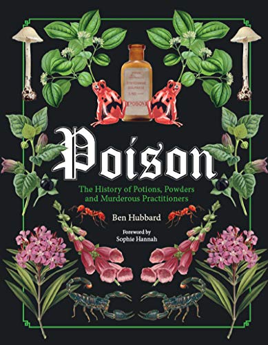 Poison The History of Potions, Powders and Murderous Practitioners [Hardcover]