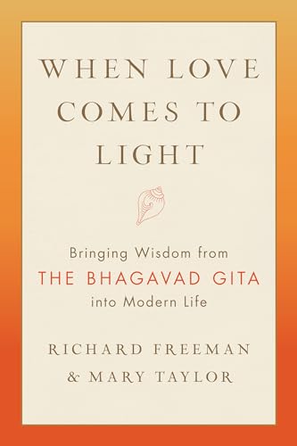 When Love Comes to Light Bringing Wisdom from the Bhagavad Gita into Modern Lif [Paperback]