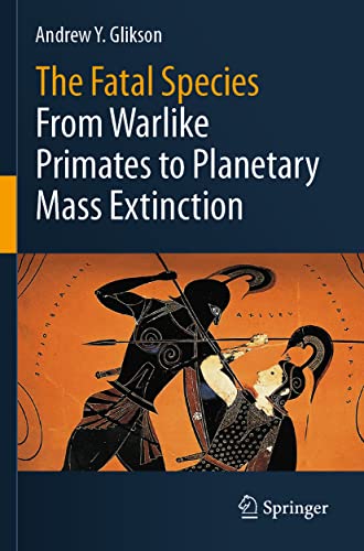 The Fatal Species From Warlike Primates to Planetary Mass Extinction [Paperback]