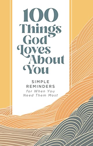 100 Things God Loves About You Simple Reminders for When You Need Them Most [Hardcover]