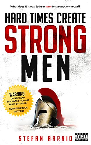 Hard Times Create Strong Men Why the World Craves Leadership and How You Can St [Paperback]