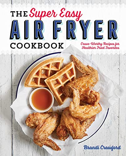 The Super Easy Air Fryer Cookbook Crave-Worthy Recipes for Healthier Fried Favo [Paperback]