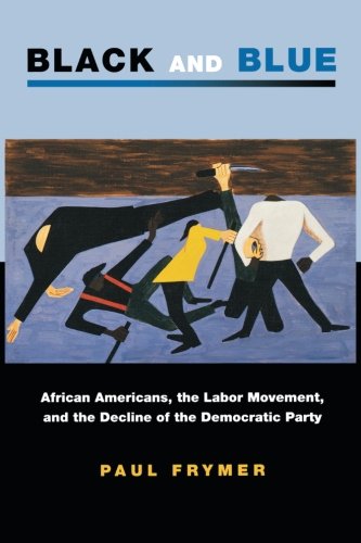 Black and Blue African Americans, the Labor Movement, and the Decline of the De [Paperback]