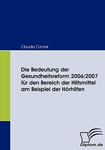 Die Bedeutung der Gesundheitsreform 2006/2007 Fr Den Bereich der Hilfsmittel Am [Paperback]