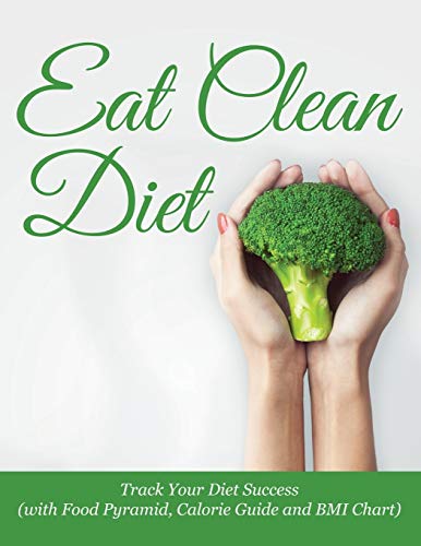 Eat Clean Diet Track Your Diet Success (with Food Pyramid, Calorie Guide And Bm [Paperback]