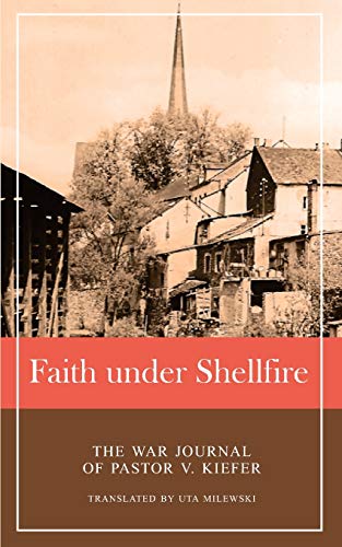 Faith under Shellfire  Journal of the Last Months of World War II in Waxweiler, [Paperback]