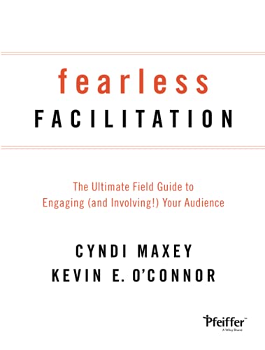 Fearless Facilitation The Ultimate Field Guide to Engaging (and Involving) You [Paperback]