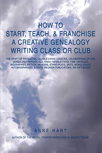 How To Start, Teach, & Franchise A Creative Genealogy Writing Class Or Club The [Paperback]