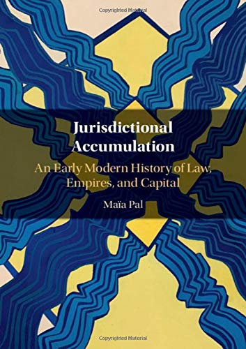 Jurisdictional Accumulation An Early Modern History of Law, Empires, and Capita [Hardcover]