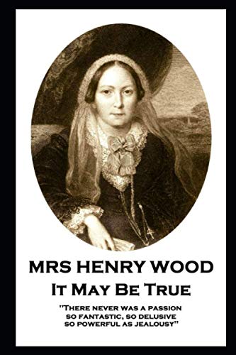 Mrs Henry Wood - It May Be True  'There Never Was a Passion, So Fantastic, So D [Paperback]