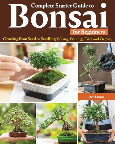 Complete Starter Guide to Bonsai Growing from Seed or Seedling--Wiring, Pruning [Paperback]