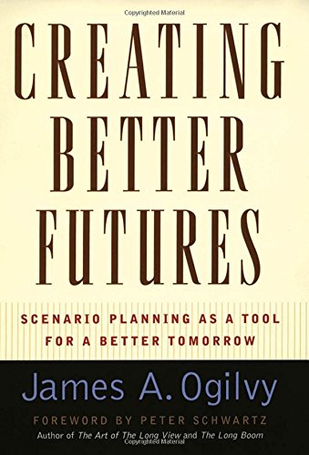 Creating Better Futures Scenario Planning as a Tool for a Better Tomorrow [Hardcover]