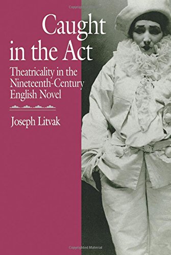 Caught in the Act Theatricality in the Nineteenth-Century English Novel [Paperback]