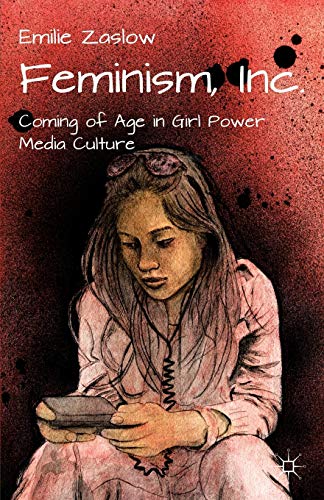 Feminism, Inc. Coming of Age in Girl Power Media Culture [Paperback]