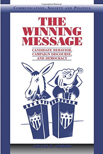 The Winning Message Candidate Behavior, Campaign Discourse, and Democracy [Paperback]