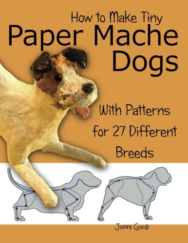 How To Make Tiny Paper Mache Dogs With Patterns For 27 Different Breeds [Paperback]